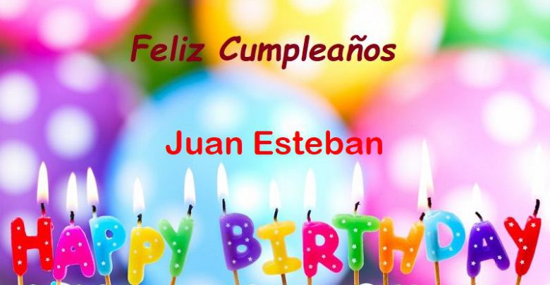 Feliz Cumpleaños Juan Esteban – Imágenes de bonitas para descargar gratis
