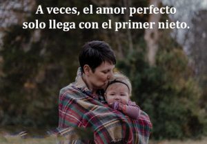 A veces el amor perfecto solo llega con el primer nieto frases bonitas