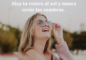 Alza tu rostro al sol y nunca veras las sombras frases bonitas