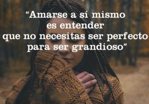 Amarse A Si Mismo Es Entender Que No Necesitas Ser Perfecto Para Ser Grandioso frases bonitas