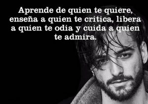 Aprende De Quien Te Quiere Ensena A Quien Te Critica Libera A Quien Te Odia Y Cuida A Quien Te Admira frases bonitas