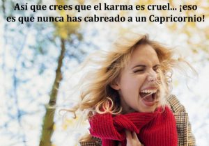 Asi Que Crees Que El Karma Es Cruel Eso Es Que Nunca Has Cabreado A Un Capricornio frases bonitas