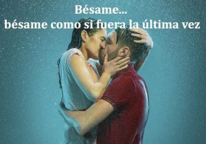 Besame Besame Como Si Fuera La Ultima Vez frases bonitas