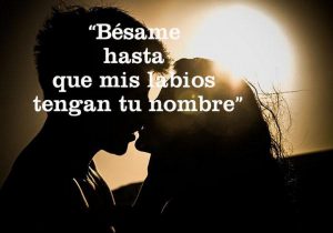 Besame Hasta Que Mis Labios Tengan Tu Nombre frases bonitas