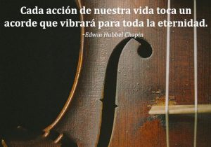 Cada Accion De Nuestra Vida Toca Un Acorde Que Vibrara Para Toda La Eternidad frases bonitas
