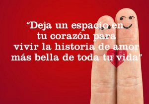 Deja Un Espacio En Tu Corazon Para Vivir La Historia De Amor Mas Bella De Toda Tu Vida frases bonitas