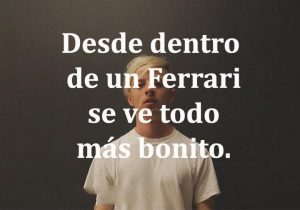 Desde Dentro De Un Ferrari Se Ve Todo Mas Bonito frases bonitas