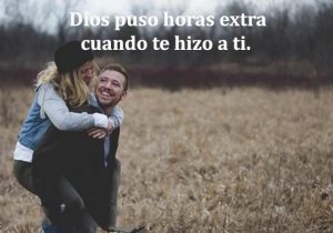 Dios Puso Horas Extra Cuando Te Hizo A Ti frases bonitas