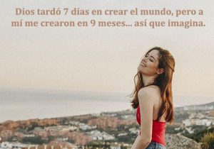 Dios Tardo Dias En Crear El Mundo Pero A Mi Me Crearon En Meses Asi Que Imagina frases bonitas