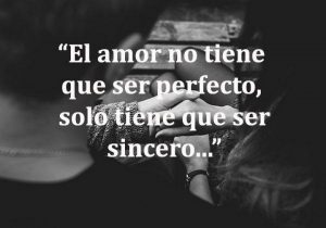 El Amor No Tiene Que Ser Perfecto Solo Tiene Que Ser Sincero frases bonitas