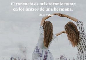 El consuelo es más reconfortante en los brazos de una hermana frases bonitas