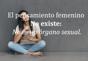 El Pensamiento Femenino No Existe No Se Trata De Un Organo Sexual frases bonitas