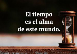 El Tiempo Es El Alma De Este Mundo frases bonitas