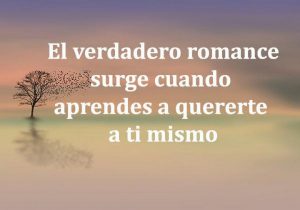 El Verdadero Romance Surge Cuando Aprendes A Quererte A Ti Mismo frases bonitas