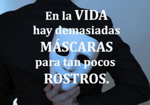 En la vida hay demasiadas mascaras para tan pocos rostros frases bonitas