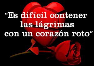 Es dificil contener las lagrimas con un corazón roto frases bonitas