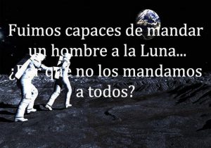 Fuimos Capaces De Mandar Un Hombre A La Luna Por Que No Los Mandamos A Todos frases bonitas