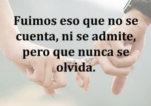 Fuimos Eso Que No Se Cuenta Ni Se Admite Pero Que Nunca Se Olvida frases bonitas