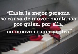 Hasta La Mejor Persona Se Cansa De Mover Montanas Por Quien Por Ella No Mueve Ni Una Piedra frases bonitas
