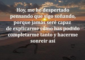 Hoy Me He Despertado Pensando Que Sigo Sonando Porque Jamas Sere Capaz De Explicarme Como Has Podido Completarme Tanto Y Hacerme Sonreir Asi frases bonitas