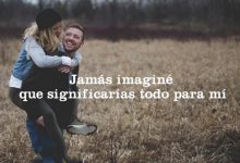 Photo of Jamas Imagine Que Significarias Todo Para Mi frases bonitas