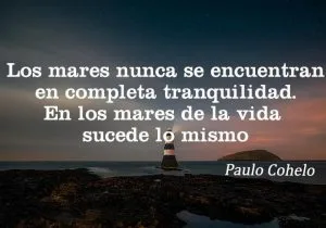 Los mares nunca se encuentran en completa tranquilidad en los mares de la vida sucede lo mismo frases bonitas