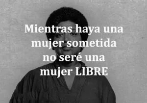 Mientras haya una mujer sometida nunca sere una mujer libre frases bonitas
