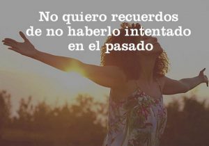 No Quiero Recuerdos De No Haberlo Intentado En El Pasado frases bonitas