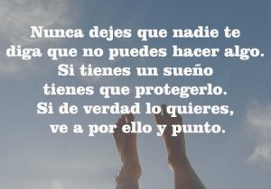 Nunca Dejes Que Nadie Te Diga Que No Puedes Hacer Algo Si Tienes Un Sueno Tienes Que Protegerlo Si De Verdad Lo Quieres Ve A Por Ello Y Punto frases bonitas