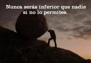 Nunca seras inferior que nadie si no lo permites frases bonitas