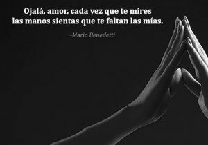 Ojala Amor Cada Vez Que Te Mires Las Manos Sientas Que Te Faltan Las Mias frases bonitas