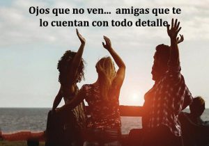 Ojos Que No Ven Amigas Que Te Lo Cuentan Con Todo Detalle frases bonitas