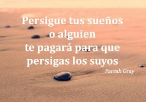 Persigue Tus Suenos O Alguien Te Pagara Para Que Persigas Los Suyos frases bonitas