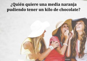 Quien Quiere Una Media Naranja Pudiendo Tener Un Kilo De Chocolate frases bonitas