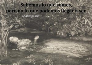 Sabemos Lo Que Somos Pero No Lo Que Podemos Llegar A Ser frases bonitas