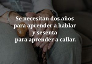 Se Necesitan Dos Anos Para Aprender A Hablar Y Sesenta Para Aprender A Callar frases bonitas