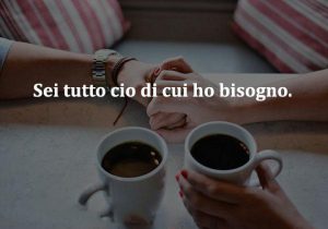 Sei Tutto Cio Di Cui Ho Bisogno Eres Todo Lo Que Necesito frases bonitas
