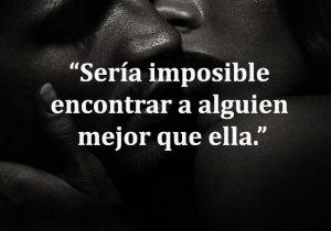 Seria Imposible Encontrar A Alguien Mejor Que Ella frases bonitas
