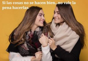 Si Las Cosas No Se Hacen Bien No Vale La Pena Hacerlas frases bonitas