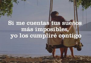 Si Me Cuentas Tus Suenos Mas Imposibles Yo Los Cumplire Contigo frases bonitas
