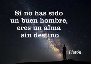 Si no has sido un buen hombre eres un alma sin destino frases bonitas