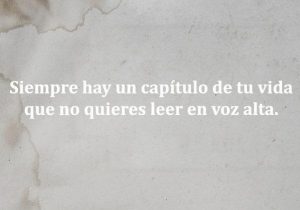 Siempre Hay Un Capitulo De Tu Vida Que No Quieres Leer En Voz Alta frases bonitas