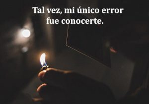 Tal vez mi unico error fue conocerte frases bonitas