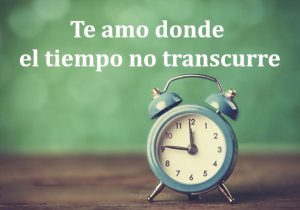 Te Amo Donde El Tiempo No Transcurre frases bonitas
