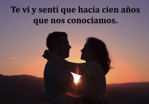 Te Vi Y Senti Que Hacia Cien Anos Que Nos Conociamos frases bonitas