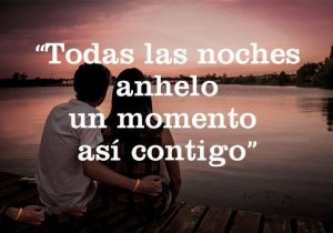 Todas Las Noches Anhelo Un Momento Asi Contigo frases bonitas