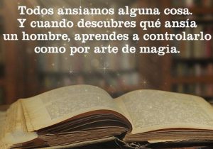 Todos Ansiamos Alguna Cosa Y Cuando Descubres Que Ansia Un Hombre Aprendes A Controlarlo Como Por Arte De Magia frases bonitas