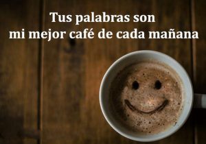 Tus Palabras Son Mi Mejor Cafe De Cada Manana frases bonitas