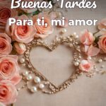 buenas tardes para ti, mi amor