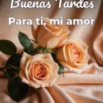 buenas tardes para ti, mi amor